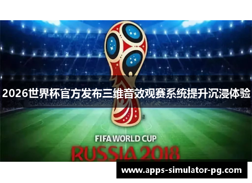 2026世界杯官方发布三维音效观赛系统提升沉浸体验