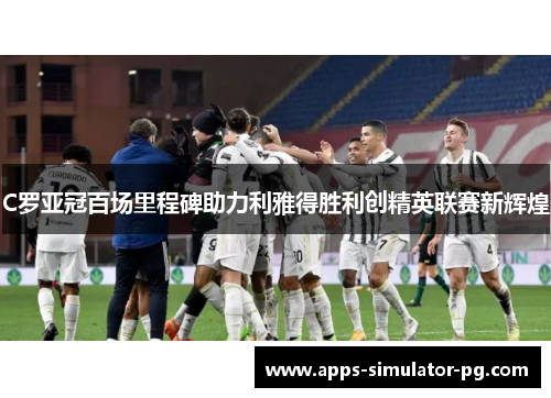 C罗亚冠百场里程碑助力利雅得胜利创精英联赛新辉煌