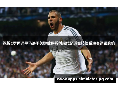 深析C罗再遇皇马法甲关键数据折射现代足球竞技体系演变逻辑脉络