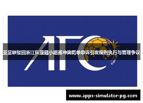 亚足联驳回浙江队亚冠小组赛冲突罚单申诉引发规则执行与管理争议 亚足联驳回浙江队亚冠小组赛冲突罚单申诉引发规则执行与管理争议